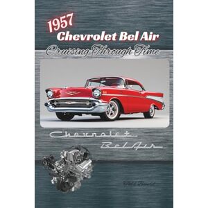 Bandel, Todd 1957 Chevrolet Bel Air: Cruising Through Time: 2 (The Chevy Collection) Bandel, Todd 1957 Chevrolet Bel Air: Cruising Through Time: 2 (The Chevy Collection)