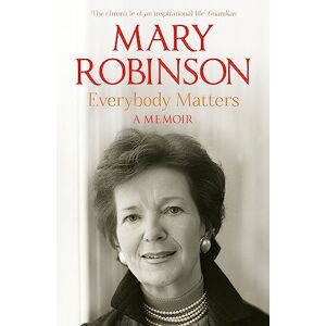 Everybody Matters: A Memoir: THE EXTRAORDINARY LIFE OF IRELAND'S FIRST FEMALE PRESIDENT, NOW THE MAJOR DOCUMENTARY 'MRS ROBINSON' Everybody Matters: A Memoir: THE EXTRAORDINARY LIFE OF IRELAND'S FIRST FEMALE PRESIDENT, NOW THE MAJOR DOCUMENTARY 'MRS ROBINSON'