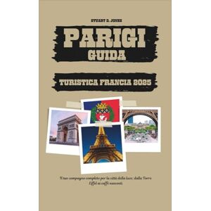 Jones, Stuart D. PARIGI GUIDA TURISTICA FRANCIA 2025: Il tuo compagno completo per la città della luce; dalla Torre Eiffel ai caffè nascosti Jones, Stuart D. PARIGI GUIDA TURISTICA FRANCIA 2025: Il tuo compagno completo per la città della luce; dalla Torre Eiffel ai caffè nascosti