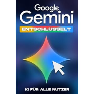 Cockman, Aaron Google Gemini entschlüsselt: KI für alle Nutzer (Klügere Strategien für modern Unternehmen) Cockman, Aaron Google Gemini entschlüsselt: KI für alle Nutzer (Klügere Strategien für modern Unternehmen)
