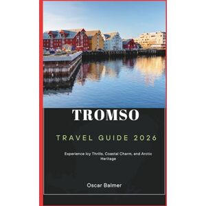 Balmer, Oscar Tromso Travel Guide 2026: Experience Icy Thrills, Coastal Charm, and Arctic Heritage Balmer, Oscar Tromso Travel Guide 2026: Experience Icy Thrills, Coastal Charm, and Arctic Heritage