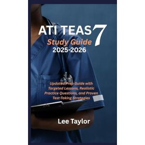 Taylor ATI TEAS 7 Study Guide 2025-2026: Updated Prep Guide with Targeted Lessons, Realistic Practice Questions, and Proven Test-Taking Strategies Taylor ATI TEAS 7 Study Guide 2025-2026: Updated Prep Guide with Targeted Lessons, Realistic Practice Questions, and Proven Test-Taking Strategies