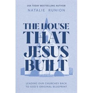 Runion, Natalie The House That Jesus Built: Leading Our Churches Back to God’s Original Blueprint Runion, Natalie The House That Jesus Built: Leading Our Churches Back to God’s Original Blueprint