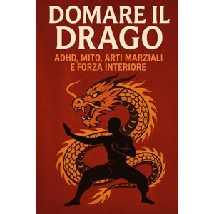 Rodriguez “Domare il Drago: ADHD, Mito, Arti Marziali e Forza Interiore” Rodriguez “Domare il Drago: ADHD, Mito, Arti Marziali e Forza Interiore”