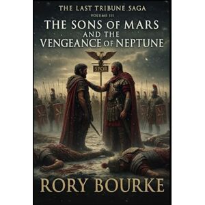 Bourke, Rory The Sons Of Mars And The Vengeance Of Neptune: Volume 3 in The Last Tribune Saga Bourke, Rory The Sons Of Mars And The Vengeance Of Neptune: Volume 3 in The Last Tribune Saga