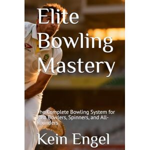 Engel, Kein Elite Bowling Mastery: The Complete Bowling System for Fast Bowlers, Spinners, and All-Rounders (ELITE BOWLING MASTERY SERIES) Engel, Kein Elite Bowling Mastery: The Complete Bowling System for Fast Bowlers, Spinners, and All-Rounders (ELITE BOWLING MASTERY SERIES)