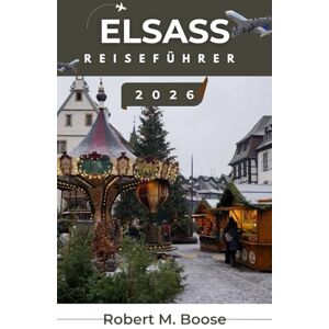 M. BOOSE, ROBERT ELSASS-REISEFÜHRER 2026: Genießen Sie lokale Weine, entdecken Sie die geschichtsträchtigen Schlösser der Region und entspannen Sie sich inmitten friedlicher ländlicher Landschaften. M. BOOSE, ROBERT ELSASS-REISEFÜHRER 2026: Genießen Sie lokale Weine, entdecken Sie die geschichtsträchtigen Schlösser der Region und entspannen Sie sich inmitten friedlicher ländlicher Landschaften.