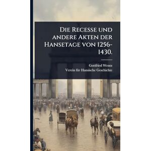 Wentz, Gottfried Die Recesse und andere Akten der Hansetage von 1256-1430. Wentz, Gottfried Die Recesse und andere Akten der Hansetage von 1256-1430.