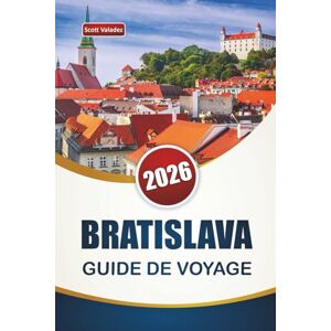 Scott BRATISLAVA GUIDE DE VOYAGE 2026: Découvrez les principales attractions, sites historiques, cuisine locale et expériences culturelles en Europe centrale Scott BRATISLAVA GUIDE DE VOYAGE 2026: Découvrez les principales attractions, sites historiques, cuisine locale et expériences culturelles en Europe centrale