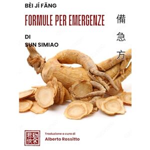 Rossitto, Alberto Bèi Jí Fāng: Formule per emergenze (I classici della medicina cinese) Rossitto, Alberto Bèi Jí Fāng: Formule per emergenze (I classici della medicina cinese)