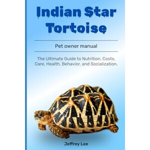 Lee Indian Star Tortoise: The Ultimate Guide to Nutrition, Costs, Care, Health, Behavior, and Socialization. Lee Indian Star Tortoise: The Ultimate Guide to Nutrition, Costs, Care, Health, Behavior, and Socialization.