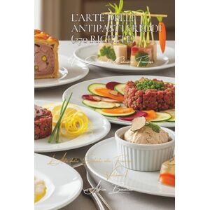 Beaulieu, Adrien L. L’Arte delle Antipasti Freddi (270 Ricette): L’Arte delle Entrate alla Francese Volume Uno Beaulieu, Adrien L. L’Arte delle Antipasti Freddi (270 Ricette): L’Arte delle Entrate alla Francese Volume Uno