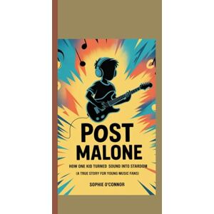 Connor, Sophie O' POST MALONE: How One Kid Turned Sound Into Stardom – A True Story for Young Music Fans. Connor, Sophie O' POST MALONE: How One Kid Turned Sound Into Stardom – A True Story for Young Music Fans.