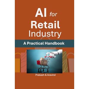 Kumar, Prakash AI for Retail Industry: A Practical Handbook Kumar, Prakash AI for Retail Industry: A Practical Handbook