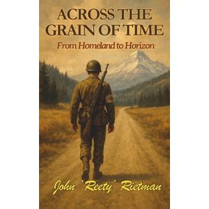 Rietman, John Across the Grain of Time: From Homeland to Horizon (Rietman Family Chronicles) Rietman, John Across the Grain of Time: From Homeland to Horizon (Rietman Family Chronicles)