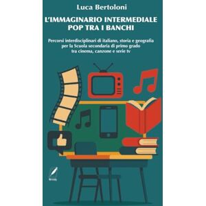 L'immaginario intermediale pop tra i banchi: Percorsi interdisciplinari di italiano, storia e geografia per la Scuola secondaria di primo grado tra cinema, canzone e serie tv L'immaginario intermediale pop tra i banchi: Percorsi interdisciplinari di italiano, storia e geografia per la Scuola secondaria di primo grado tra cinema, canzone e serie tv