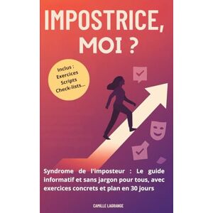 Lagrange, Camille Impostrice, moi ?: Syndrome de l'imposteur : Le guide informatif et sans jargon, avec exercices concrets et plan en 30 jours Lagrange, Camille Impostrice, moi ?: Syndrome de l'imposteur : Le guide informatif et sans jargon, avec exercices concrets et plan en 30 jours