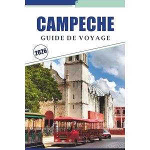 Brey, David K. CAMPECHE GUIDE DE VOYAGE 2026: Explorer l'histoire, la culture dynamique, les plages pittoresques, la cuisine locale et la beauté naturelle de la côte coloniale du Mexique Brey, David K. CAMPECHE GUIDE DE VOYAGE 2026: Explorer l'histoire, la culture dynamique, les plages pittoresques, la cuisine locale et la beauté naturelle de la côte coloniale du Mexique