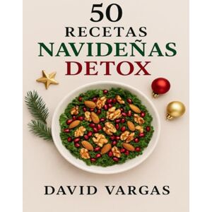 Vargas, David 50 Recetas Navideñas Detox: Cocina ligera y saludable para disfrutar las fiestas sin excesos Vargas, David 50 Recetas Navideñas Detox: Cocina ligera y saludable para disfrutar las fiestas sin excesos