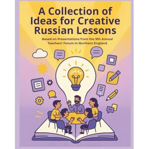 Suhodinceva, Galina A Collection of Ideas for Creative Russian Lessons: Based on Presentations from the 9th Annual Teachers’ Forum in Northern England Suhodinceva, Galina A Collection of Ideas for Creative Russian Lessons: Based on Presentations from the 9th Annual Teachers’ Forum in Northern England