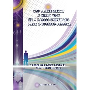 Kad Bay, Salomón Vou Transformar a Minha Vida em 9 Passos Universais para o Sucesso Pessoal: O Poder das Ações Positivas Kad Bay, Salomón Vou Transformar a Minha Vida em 9 Passos Universais para o Sucesso Pessoal: O Poder das Ações Positivas