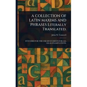 Cotterell, John N A COLLECTION OF LATIN MAXIMS AND PHRASES Literally Translated. Cotterell, John N A COLLECTION OF LATIN MAXIMS AND PHRASES Literally Translated.