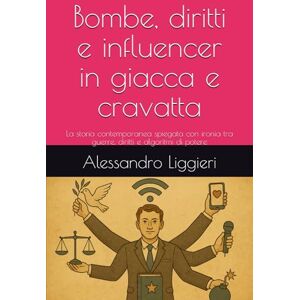 Liggieri, Alessandro Bombe, diritti e influencer in giacca e cravatta: La storia contemporanea spiegata con ironia tra guerre, diritti e algoritmi di potere (Umani troppo umani. Storia senza santi né eroi.) Liggieri, Alessandro Bombe, diritti e influencer in giacca e cravatta: La storia contemporanea spiegata con ironia tra guerre, diritti e algoritmi di potere (Umani troppo umani. Storia senza santi né eroi.)