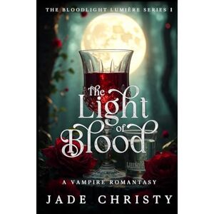 Christy, Jade The Light of Blood: A Vampire Romantasy (The Bloodlight Lumière Series) Christy, Jade The Light of Blood: A Vampire Romantasy (The Bloodlight Lumière Series)