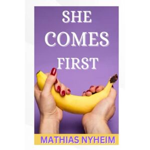 NYHEIM, MATHIAS SHE COMES FIRST: The Art of Intimate Pleasure; Unlocking Her Wildest Desires NYHEIM, MATHIAS SHE COMES FIRST: The Art of Intimate Pleasure; Unlocking Her Wildest Desires