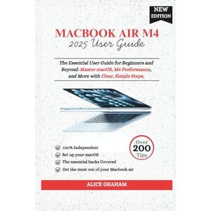 Graham, Alice MacBook Air 2025 M4 User Guide: The Essential User Guide for Beginners and Beyond: Master macOS, M4 Performance, and More with Clear, Simple Steps Graham, Alice MacBook Air 2025 M4 User Guide: The Essential User Guide for Beginners and Beyond: Master macOS, M4 Performance, and More with Clear, Simple Steps