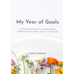 Crabtree, Annie My Year of Goals: A 12-Month Journal of Fun Challenges to Play, Reflect, and Live Intentionally Crabtree, Annie My Year of Goals: A 12-Month Journal of Fun Challenges to Play, Reflect, and Live Intentionally