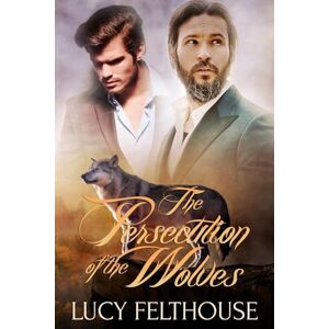 Felthouse, Lucy The Persecution of the Wolves: A Werewolf Thriller Novel Felthouse, Lucy The Persecution of the Wolves: A Werewolf Thriller Novel