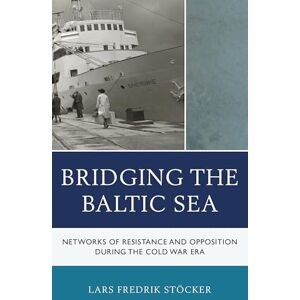 Lexington Books Bridging the Baltic Sea: Networks of Resistance and Opposition during the Cold War Era (The Harvard Cold War Studies Book) Lexington Books Bridging the Baltic Sea: Networks of Resistance and Opposition during the Cold War Era (The Harvard Cold War Studies Book)