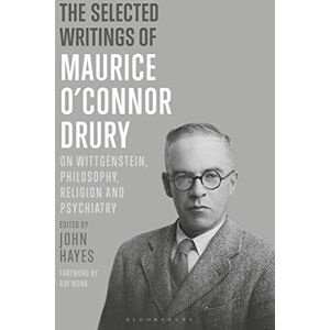 Maurice O'Connor Drury The Selected Writings of : On Wittgenstein, Philosophy, Religion and Psychiatry Maurice O'Connor Drury The Selected Writings of : On Wittgenstein, Philosophy, Religion and Psychiatry