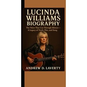D. laverty, Andrew Lucinda Williams Biography: The Voice That Cut Through Silence- A Legacy of Truth, Fire, and Song D. laverty, Andrew Lucinda Williams Biography: The Voice That Cut Through Silence- A Legacy of Truth, Fire, and Song