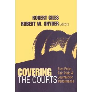 Giles, Robert Covering the Courts: Free Press, Fair Trials, and Journalistic Performance (Media Studies) Giles, Robert Covering the Courts: Free Press, Fair Trials, and Journalistic Performance (Media Studies)