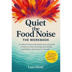 Moné, Lani Quiet the Food Noise – The Workbook: A radical, honest and deeply personal guide to help you stop obsessing, start feeling and finally come home to yourself Moné, Lani Quiet the Food Noise – The Workbook: A radical, honest and deeply personal guide to help you stop obsessing, start feeling and finally come home to yourself