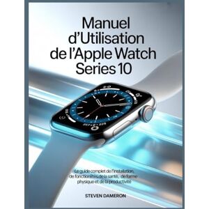 Dameron, Steven Manuel d'utilisation de l'Apple Watch Series 10: Le guide complet de l'installation, des fonctionnalités, de la santé, de la forme physique et de la productivité Dameron, Steven Manuel d'utilisation de l'Apple Watch Series 10: Le guide complet de l'installation, des fonctionnalités, de la santé, de la forme physique et de la productivité