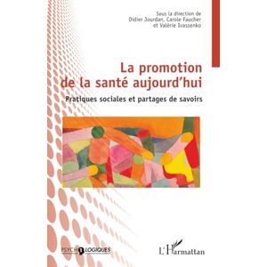 La promotion de la santé aujourd’hui: Pratiques sociales et partages de savoirs (Logiques Sociales) La promotion de la santé aujourd’hui: Pratiques sociales et partages de savoirs (Logiques Sociales)