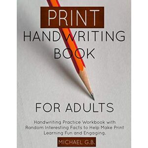 G.B., Michael Handwriting Book for Adults: Handwriting Practice Workbook with Random Interesting Facts to Help Make Learning Fun and Engaging. (Handwriting Practice for Adults and Teens) G.B., Michael Handwriting Book for Adults: Handwriting Practice Workbook with Random Interesting Facts to Help Make Learning Fun and Engaging. (Handwriting Practice for Adults and Teens)