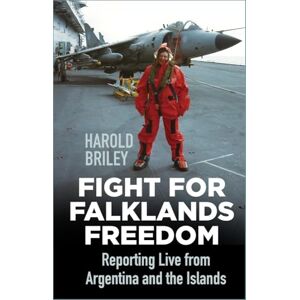 Briley, Harold Fight for Falklands Freedom: Reporting Live from Argentina and the Islands Briley, Harold Fight for Falklands Freedom: Reporting Live from Argentina and the Islands