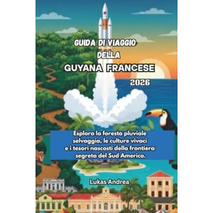 Andrea, Lukas Guida di viaggio della Guyana francese 2026: Esplora la foresta pluviale selvaggia, le culture vivaci e i tesori nascosti della frontiera segreta del Sud America. Andrea, Lukas Guida di viaggio della Guyana francese 2026: Esplora la foresta pluviale selvaggia, le culture vivaci e i tesori nascosti della frontiera segreta del Sud America.