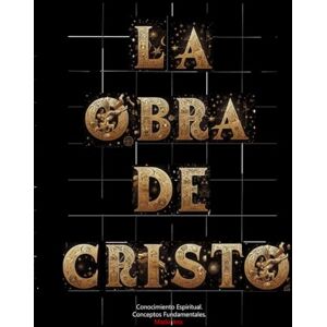 Jess, Madú La Obra de Cristo: CONOCIMIENTO ESPIRITUAL. CONCEPTOS FUNDAMENTALES Jess, Madú La Obra de Cristo: CONOCIMIENTO ESPIRITUAL. CONCEPTOS FUNDAMENTALES