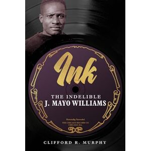 Murphy, Clifford R. Ink: The Indelible J. Mayo Williams (Music in American Life) Murphy, Clifford R. Ink: The Indelible J. Mayo Williams (Music in American Life)