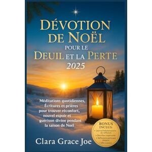 Joe, Clara Grace Dévotion de Noël pour le Deuil et la Perte 2025: Méditations quotidiennes, Écritures et prières pour trouver réconfort, nouvel espoir et guérison divine pendant la saison de Noël Joe, Clara Grace Dévotion de Noël pour le Deuil et la Perte 2025: Méditations quotidiennes, Écritures et prières pour trouver réconfort, nouvel espoir et guérison divine pendant la saison de Noël