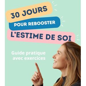 SCHMIT, Florent 30 jours pour rebooster l'estime de soi: Un guide pour retrouver amour et confiance en soi SCHMIT, Florent 30 jours pour rebooster l'estime de soi: Un guide pour retrouver amour et confiance en soi