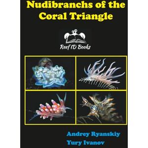 Ryanskiy, Andrey Nudibranchs of the Coral Triangle: Reef ID Books Ryanskiy, Andrey Nudibranchs of the Coral Triangle: Reef ID Books