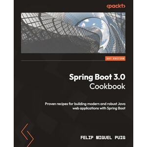 Puig, Felip Miguel Spring Boot 3.0 Cookbook: Proven recipes for building modern and robust Java web applications with Spring Boot Puig, Felip Miguel Spring Boot 3.0 Cookbook: Proven recipes for building modern and robust Java web applications with Spring Boot