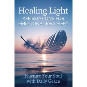 Vibe Healing Light Affirmations for Emotional Recovery (Nurture Your Soul with Daily Grace): 30 Healing & 30 Mindfulness Affirmations with Premium Color ... to Heal, Reflect, and Awaken Your Inner Light Vibe Healing Light Affirmations for Emotional Recovery (Nurture Your Soul with Daily Grace): 30 Healing & 30 Mindfulness Affirmations with Premium Color ... to Heal, Reflect, and Awaken Your Inner Light
