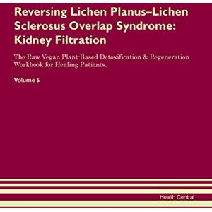 Central, Health Reversing Lichen Planus-Lichen Sclerosus Overlap Syndrome: Kidney Filtration The Raw Vegan Plant-Based Detoxification & Regeneration Workbook for Healing Patients. Volume 5 Central, Health Reversing Lichen Planus-Lichen Sclerosus Overlap Syndrome: Kidney Filtration The Raw Vegan Plant-Based Detoxification & Regeneration Workbook for Healing Patients. Volume 5